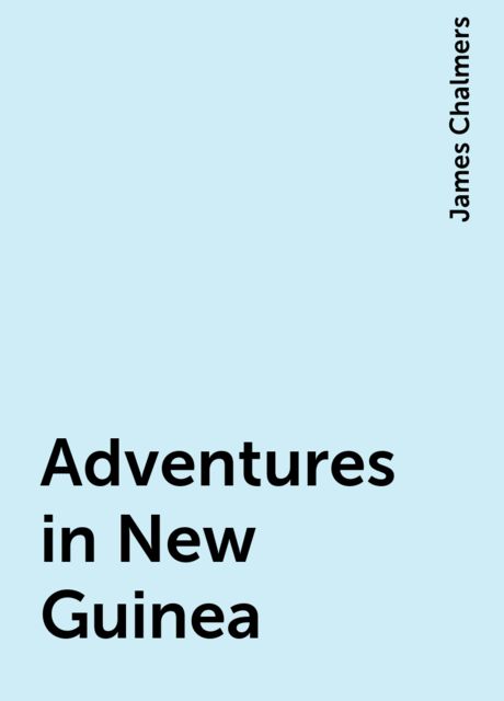 Adventures in New Guinea, James Chalmers
