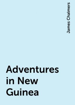 Adventures in New Guinea, James Chalmers