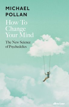 How to Change Your Mind, Michael Pollan