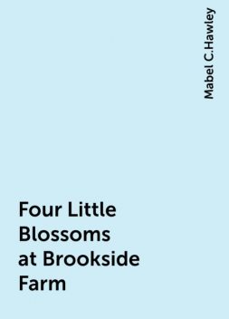 Four Little Blossoms at Brookside Farm, Mabel C.Hawley