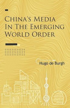 China's Media in the Emerging World Order, Hugo De Burgh