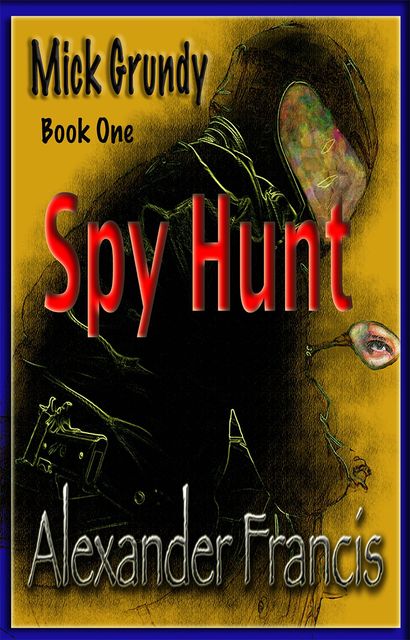 Spy Hunt: Mick Grundy Book 1, Alexander Francis