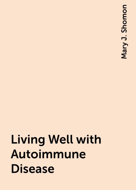 Living Well with Autoimmune Disease, Mary J. Shomon