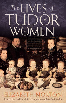 The Lives Of Tudor Women, Elizabeth Norton