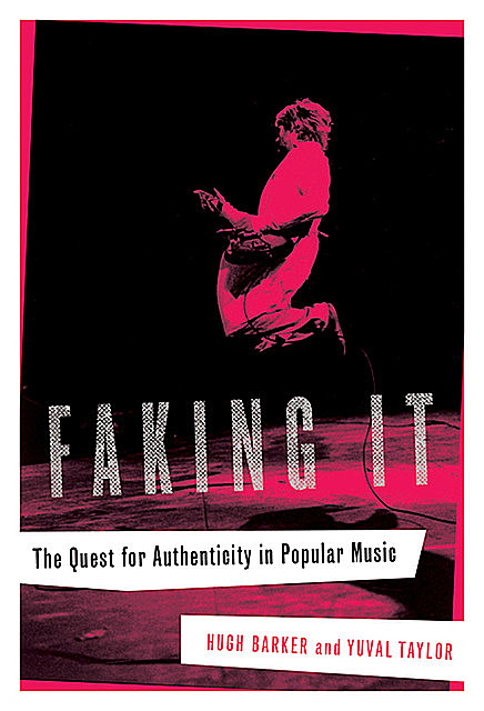 Faking It: The Quest for Authenticity in Popular Music, Hugh Barker, Yuval Taylor