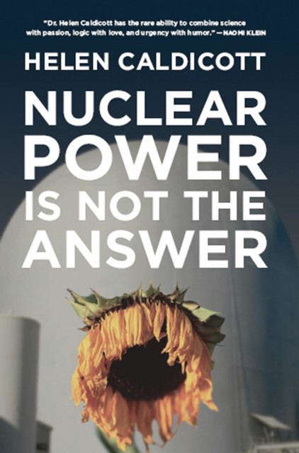Nuclear Power Is Not the Answer, Helen Caldicott
