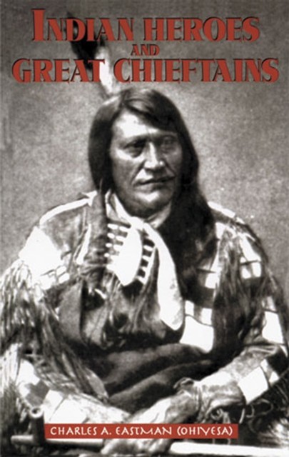 Indian Heroes and Great Chieftains, Charles A.Eastman