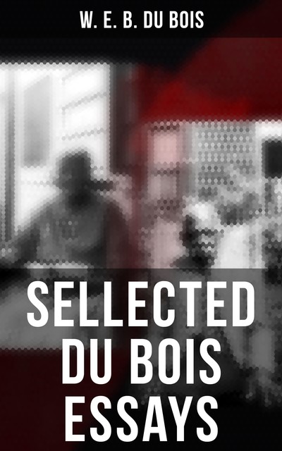 Du Bois: Essays, W. E. B. Du Bois