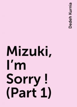 Mizuki, I’m Sorry ! (Part 1), Dedeh Kurnia