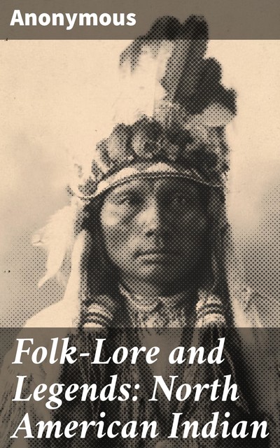 Folk-Lore and Legends: North American Indian, 