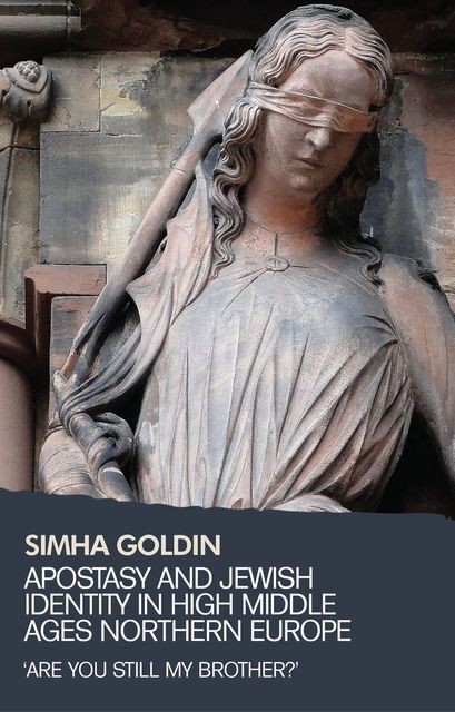 Apostasy and Jewish identity in High Middle Ages Northern Europe, Simha Goldin