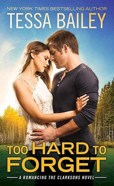 Too Hard to Forget (Romancing the Clarksons Book 3), Tessa Bailey