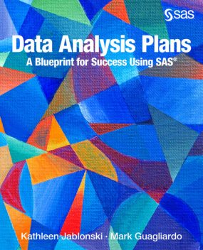 Data Analysis Plans: A Blueprint for Success Using SAS, Kathleen Jablonski, Mark Guagliardo