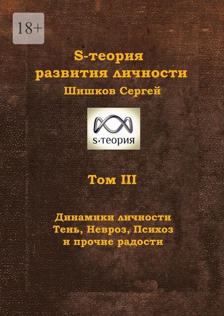 S-теория развития личности. Том III. Динамики личности. Тень, Невроз, Психоз и прочие радости, Сергей Шишков