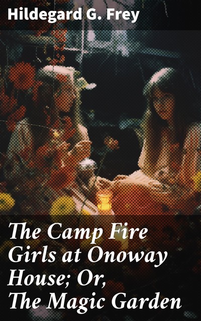 The Camp Fire Girls at Onoway House; Or, The Magic Garden, Hildegard G.Frey