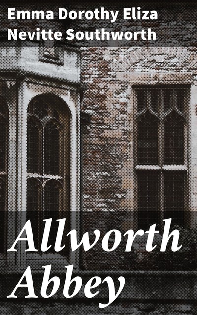 Allworth Abbey, Emma Dorothy Eliza Nevitte Southworth