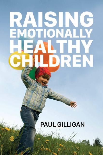 Raising Emotionally Healthy Children, Paul Gilligan