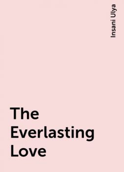 The Everlasting Love, Insani Ulya