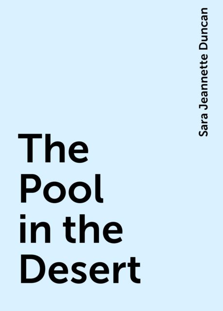 The Pool in the Desert, Sara Jeannette Duncan