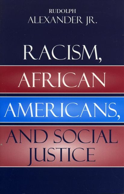 Racism, African Americans, and Social Justice, Rudolph Alexander Jr.