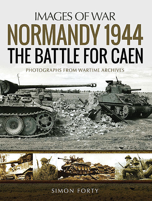 Normandy 1944: The Battle for Caen, Simon Forty