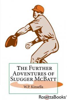 Further Adventures of Slugger McBatt, W.P.Kinsella