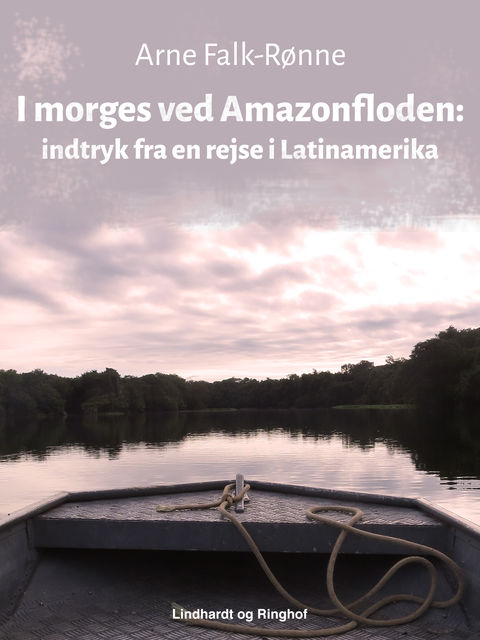 I morges ved Amazonfloden: indtryk fra en rejse i Latinamerika, Arne Falk-Rønne