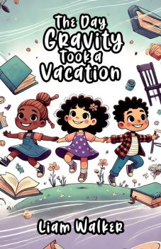 The Day Gravity Took a Vacation, Liam Walker