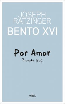 Por Amor, Bento XVI, Joseph Ratzinguer