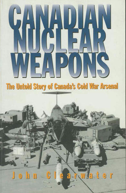Canadian Nuclear Weapons, John Clearwater