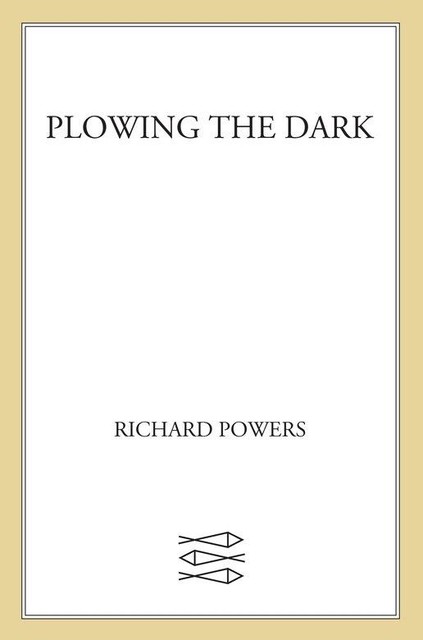 Plowing the Dark, Richard Powers