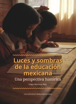 Luces y sombras de la educación mexicana: una perspectiva histórica, Felipe Martínez Rizo