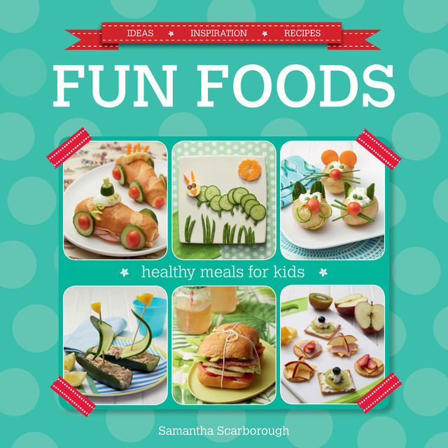 Fun Foods: Healthy Meals for Kids, Samantha Scarborough