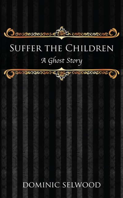 Suffer the Children: A Ghost Story, Dominic Selwood