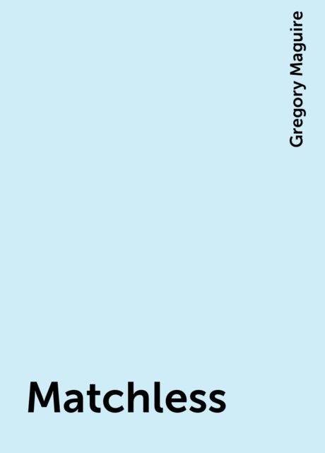 Matchless, Gregory Maguire