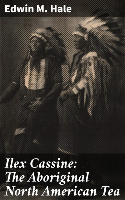 Ilex Cassine: The Aboriginal North American Tea, Edwin M. Hale
