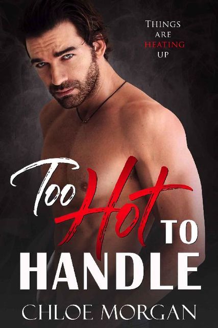 Too Hot To Handle: A Small Town Military Romance, Chloe Morgan