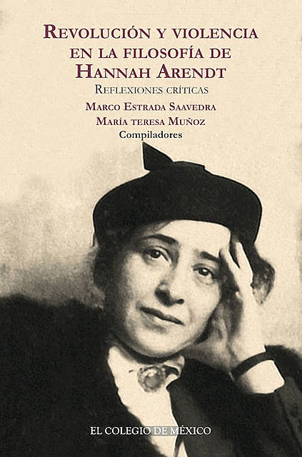 Revolución y violencia en la filosofía de Hannah Arendt, Marco Estrada Saavedra, María Teresa Muños