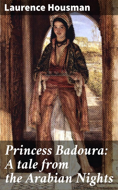 Princess Badoura: A tale from the Arabian Nights, Laurence Housman