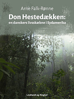 Don Hestedækken : en danskers livsskæbne i Sydamerika, Arne Falk-Rønne