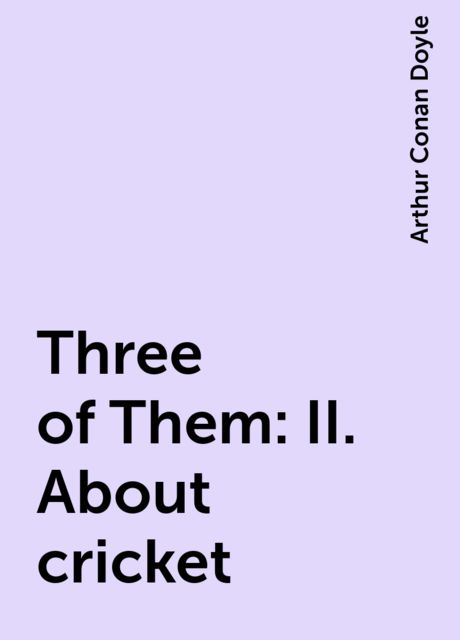 Three of Them: II. About cricket, Arthur Conan Doyle