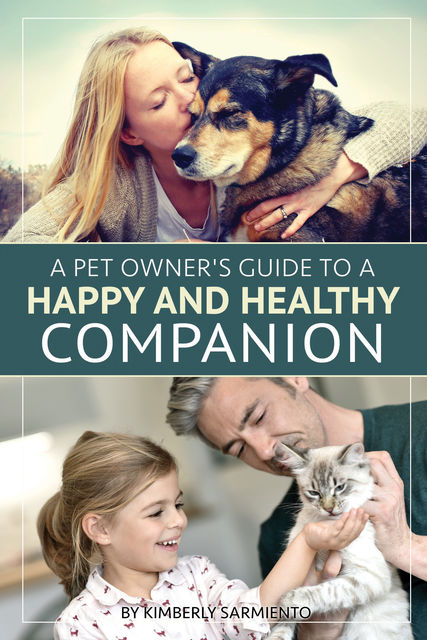 A Pet Owner's Guide to a Happy and Healthy Companion, Kimberly Sarmiento