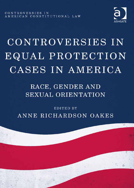 Controversies in Equal Protection Cases in America, Anne Richardson Oakes