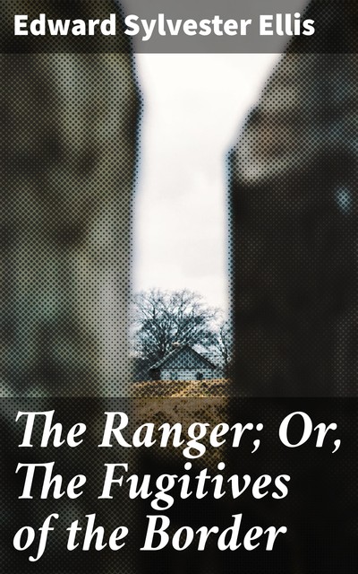 The Ranger; Or, The Fugitives of the Border, Edward Sylvester Ellis