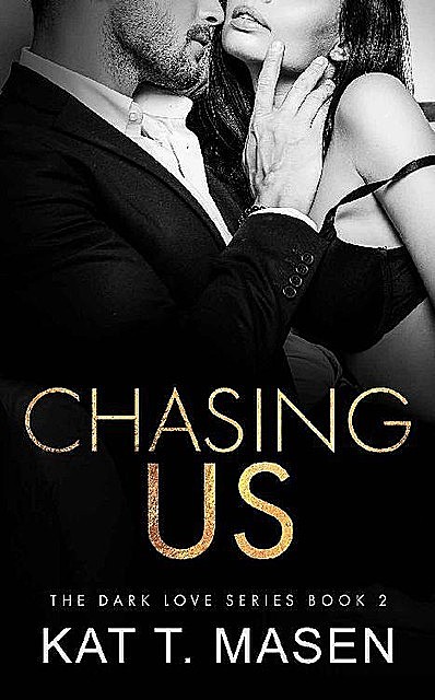 Chasing Us: A Second Chance Love Triangle (Dark Love Series Book 2), Kat T. Masen