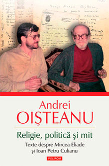 Religie, politică și mit. Texte despre Mircea Eliade și Ioan Petru Culianu, Andrei Oişteanu