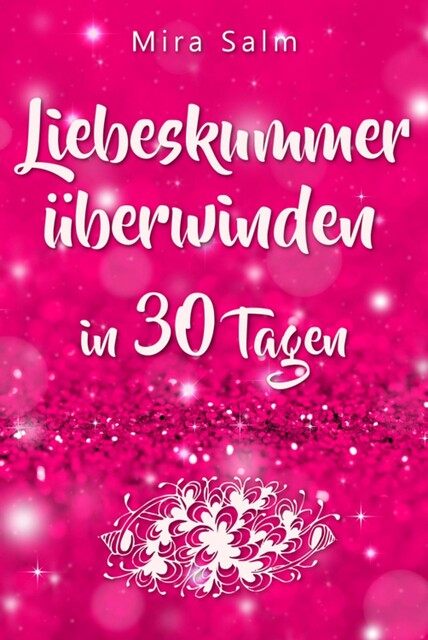 Liebeskummer: DAS GROSSE LIEBESKUMMER RECOVERY PROGRAMM! Wie Sie in 30 Tagen Ihren Liebeskummer überwinden, den tiefen Schmerz heilen, zurück in Ihre Kraft kommen, in Liebe loslassen und frei und glücklich neu starten, Mira Salm