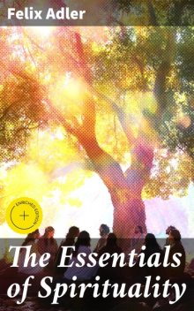 The Essentials of Spirituality, Felix Adler