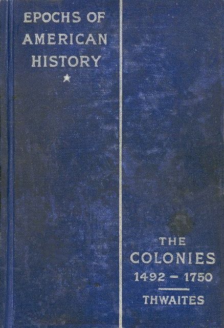 The Colonies, 1492–1750, Reuben Gold Thwaites