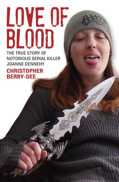 Love of Blood – The True Story of Notorious Serial Killer Joanne Dennehy, Christopher Berry-Dee
